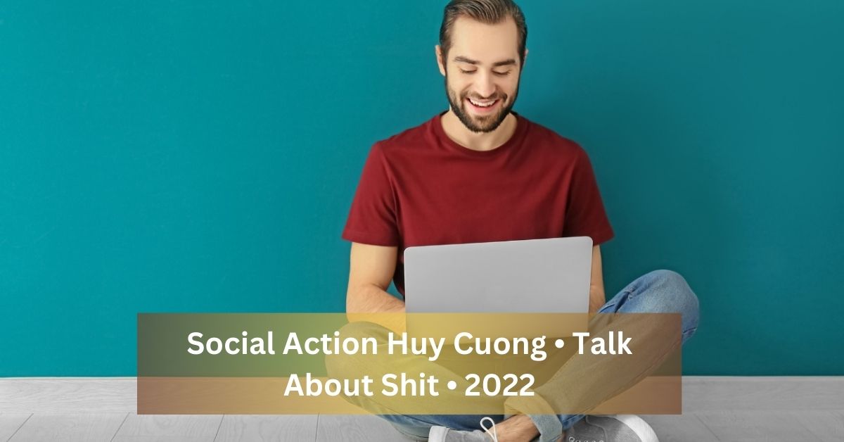 Social Action Huy Cuong • Talk About Shit • 2022