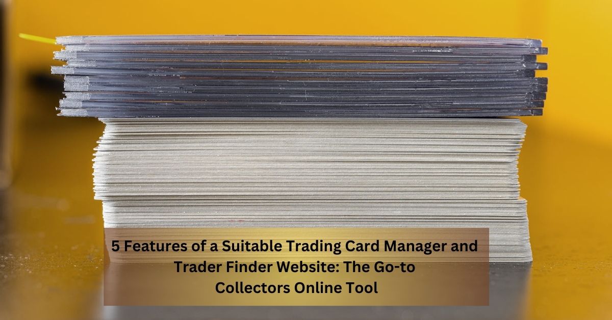 5 Features of a Suitable Trading Card Manager and Trader Finder Website The Go-to Collectors Online Tool